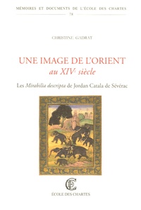 Christine Gadrat - Une image de l'Orient au XIVe siècle - Les Mirabilia descripta de Jordan Catala de Sévérac.