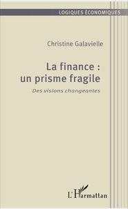 Christine Galavielle - La finance : un prisme fragile - Des visions changeantes.