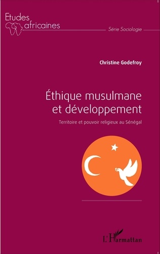 Christine Godefroy - Ethique musulmane et développement - Territoire et pouvoir religieux au Sénégal.