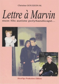 Christine Gougeon-Mouton - Lettre à Marvin, mon fils autiste polyhandicapé.