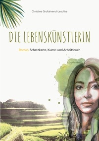 Christine Grafahrend-Leschke - Die Lebenskünstlerin - Roman, Schatzkarte, Kunst- und Arbeitsbuch.