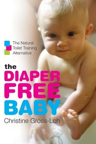 Christine Gross-Loh - The Diaper-Free Baby - The Natural Toilet Training Alternative.