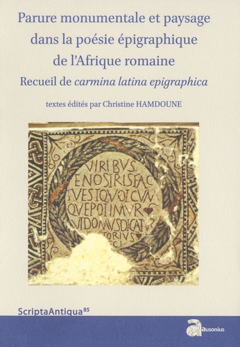 Parure monumentale et paysage dans la poésie épigraphique de l'Afrique romaine. Recueil de carmina latina epigraphica