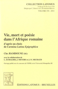 Christine Hamdoune - Vie, mort et poésie dans l'Afrique Romaine d'après un choix de Carmina Latina Epigraphica.