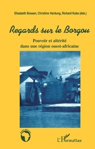 Christine Hardung et Richard Kuba - Regards sur le Borgou - Pouvoir et altérité dans une région ouest-africaine.
