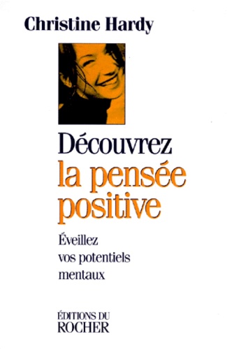 Christine Hardy - Decouvrez La Pensee Positive. Eveillez Vos Potentiels Mentaux.