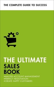 Christine Harvey et Grant Stewart - The Ultimate Sales Book - Master Account Management, Perfect Negotiation, Create Happy Customers.