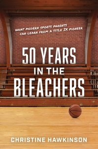  Christine Hawkinson - 50 Years in the Bleachers--What modern sports parents can learn from a Title IX pioneer.