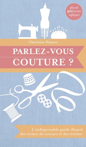 Christine Haynes - Parlez-vous couture ? - L'indispensable guide illustré des termes de couture et des textiles.