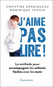 Christine Henniqueau et Dominique Thouin - J'aime pas lire ! - La méthode pour accompagner les enfants fâchés avec les mots.