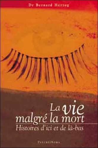 Christine Herzog et Bernard Herzog - La Vie Malgre La Mort. Histoires D'Ici Et De La-Bas.
