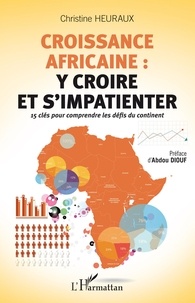 Christine Heuraux - Croissance africaine : y croire et s'impatienter - 15 clés pour comprendre les défis du continent.