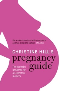 Christine Hill - Christine Hill's Pregnancy Guide - The essential handbook for all expectant mothers.