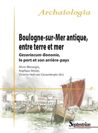 Christine Hoët-van Cauwenberghe et Angélique Demon - Boulogne-sur-Mer antique, entre terre et mer - Gesoriacum-Bononia, le port et son arrière-pays.