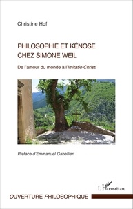 Christine Hof - Philosophie et kénose chez Simone Weil - De l'amour du monde à l'Imitatio Christi.