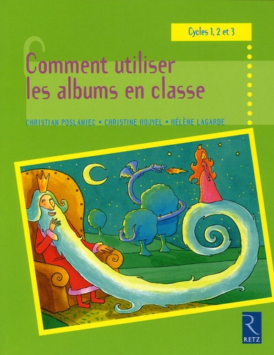 Christine Houyel et Hélène Lagarde - Comment utiliser les albums en classe - Cycles 1, 2 et 3.