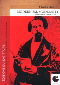 Christine Huguet et Nathalie Vanfasse - Charles Dickens, Modernism, Modernity - Volume 1.