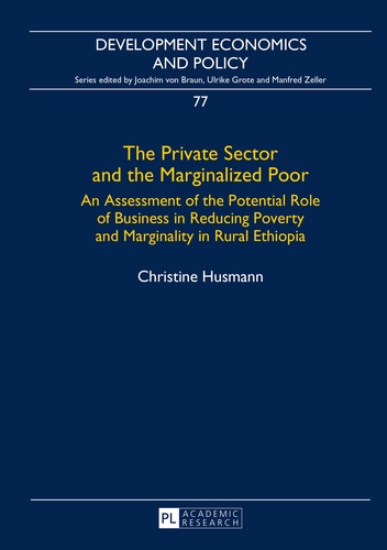 Christine Husmann - The Private Sector and the Marginalized Poor - An Assessment of the Potential Role of Business in Reducing Poverty and Marginality in Rural Ethiopia.