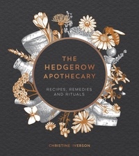 Christine Iverson - The Hedgerow Apothecary - Recipes, Remedies and Rituals.