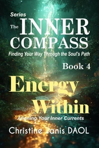 The Inner Compass: Finding Your Way Through the Soul’s Path Book IV: Energy Within