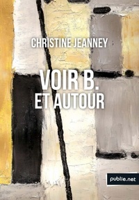 Christine Jeanney - Voir B. et autour - l’invention du peintre, l’art comme extrême, et regard sur la ville.
