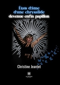 Christine Jeantet - Etats d’âme d’une chrysalide devenue enfin papillon.