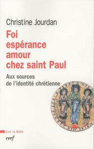 Christine Jourdan - Foi, espérance, amour chez Saint Paul - Aux sources de l'identité chrétienne.