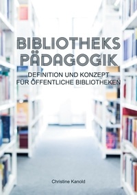 Christine Kanold - Bibliothekspädagogik - Definition und Konzept für öffentliche Bibliotheken.