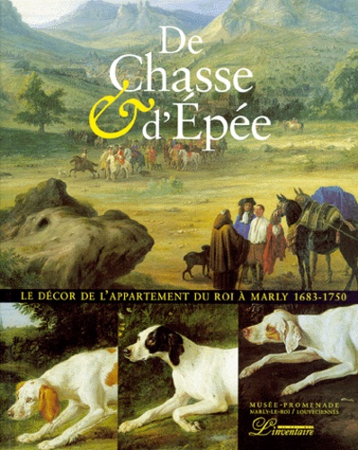 Christine Kayser - De Chasse & D'Epee. Le Decor De L'Appartement Du Roi A Marly 1683-1750.
