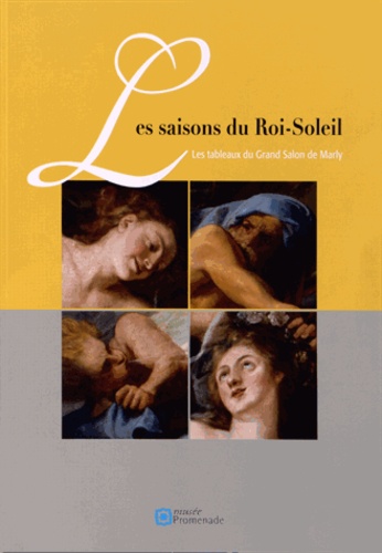 Christine Kayser et Géraldine Chopin - Les saisons du Roi-Soleil - Les tableaux du Grand Salon de Marly.