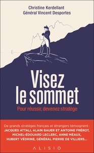 Christine Kerdellant et Vincent Desportes - Visez le sommet - Pour réussir, devenez stratège.