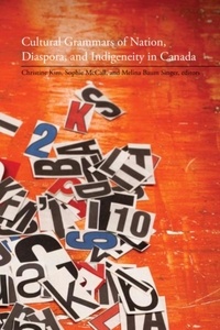 Christine Kim et Sophie McCall - Cultural Grammars of Nation, Diaspora, and Indigeneity in Canada.