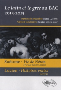 Christine Kossaifi - Le latin et le grec au baccalauréat 2013-2015 - Suétone, Vie de Néron ; Lucien, Histoires vraies.