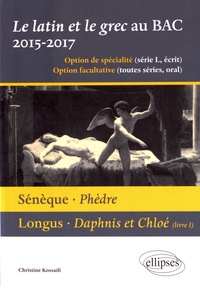 Christine Kossaifi - Le latin et le grec baccalauréat 2015-2017 - Sénèque, Phèdre ; Longus, Daphnis et Chloé (livre I).