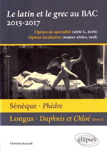 Le latin et le grec baccalauréat 2015-2017. Sénèque, Phèdre ; Longus, Daphnis et Chloé (livre I)