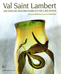 Christine Kremer et Anne Pluymaekers - Val Saint Lambert - 180 ans de savoir-faire et de création.