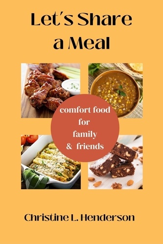  Christine L. Henderson et  Christine Henderson - Let's Share a Meal: Comfort Food for Family &amp; Friends.