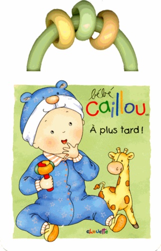 Bebe Caillou A Plus Tard De Christine L Heureux Album Livre Decitre