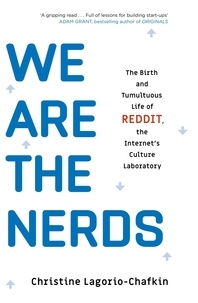 Christine Lagorio-Chafkin - We Are the Nerds - The Birth and Tumultuous Life of REDDIT, the Internet's Culture Laboratory.