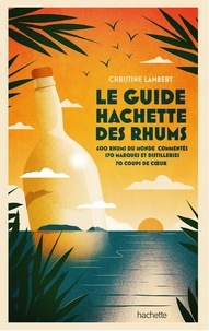 Christine Lambert et Laurent Cuvier - Guide Hachette des Rhums 2022 - 600 rhums du monde commentés, 170 marques et distilleries , 70 coups de c ur.