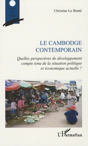 Christine Le Bonté - Le Cambodge contemporain - Quelles perspectives de développement compte tenu de la situation politique et économique actuelle ?.