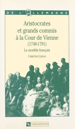 Aristocrates et grands commis à la Cour de Vienne, 1748-1791. Le modèle français