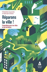 Christine Leconte et Sylvain Grisot - Réparons la ville ! - Propositions pour nos villes et nos territoires.