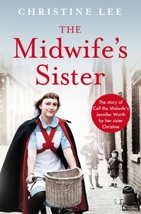 Christine Lee - The Midwife's Sister - The Story of Call The Midwife's Jennifer Worth by her sister Christine.