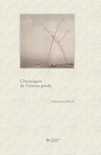 Christine Lefebvre et Marguerite Pilven - Chroniques de l’oiseau perdu.