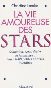 Christine Lemler - La vie amoureuse des stars - Séduction, sexe, désirs et fantasmes, leurs 1000 petites phrases interdites.