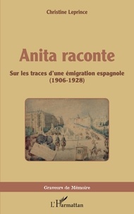 Christine Leprince - Anita raconte - Sur les traces d'une émigration espagnole (1906-1928).