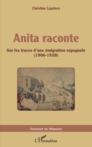 Christine Leprince - Anita raconte - Sur les traces d'une émigration espagnole (1906-1928).