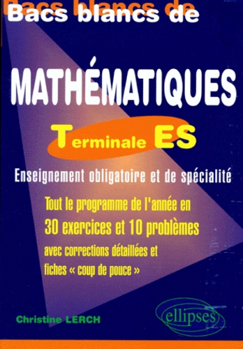 Christine Lerch - Bacs blancs de Mathématiques Terminale ES. - Tout le programme de l'année en 30 exercices et 10 problèmes corrigés.
