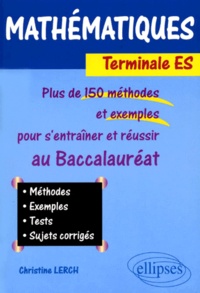 Christine Lerch - Mathématiques Terminale ES. - Plus de 150 méthodes et exemples pour s'entraîner et réussir au Baccalauréat.